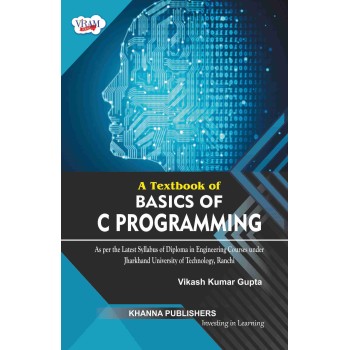 A Textbook of Basics of C Programming (As per the latest syllabus of diploma in engineering courses under Jharkhand University of Technology, Ranchi)